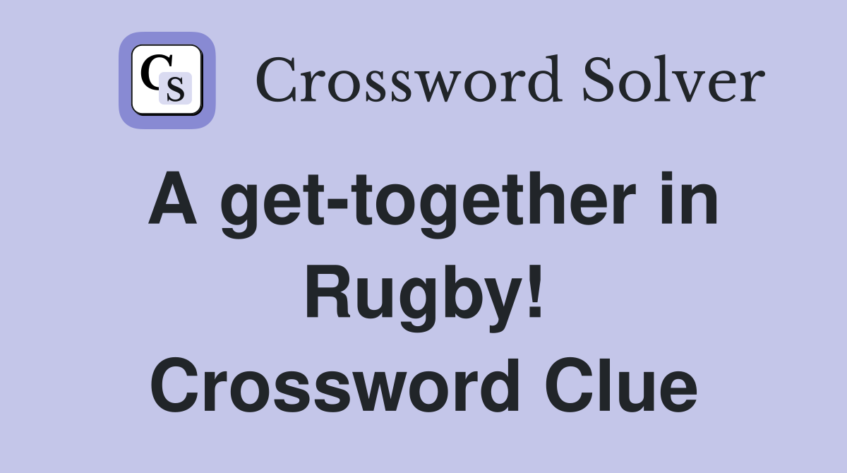 A gettogether in Rugby! Crossword Clue Answers Crossword Solver